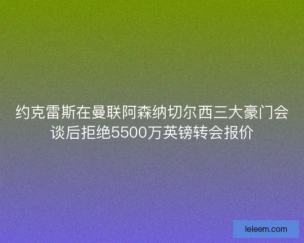 约克雷斯在曼联阿森纳切尔西三大豪门会谈后拒绝5500万英镑转会报价